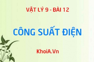 Công suất điện là gì? Công thức tính công suất điện và ý nghĩa của số Oat trên mỗi dụng cụ điện - Vật lý 9 bài 12